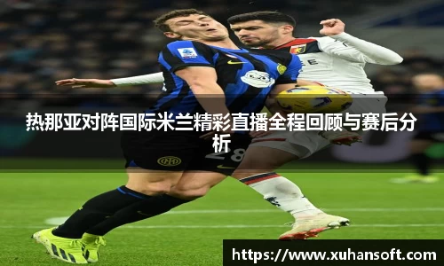 热那亚对阵国际米兰精彩直播全程回顾与赛后分析